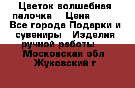  Цветок-волшебная палочка. › Цена ­ 500 - Все города Подарки и сувениры » Изделия ручной работы   . Московская обл.,Жуковский г.